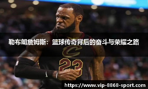 勒布朗詹姆斯：篮球传奇背后的奋斗与荣耀之路