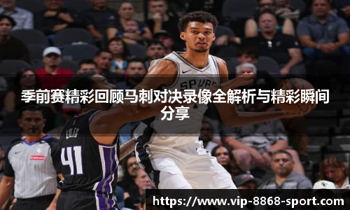 季前赛精彩回顾马刺对决录像全解析与精彩瞬间分享